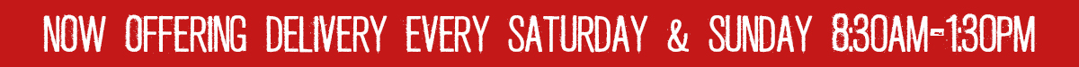 Now offering delivery every Saturday and Sunday 8:30am to 1:30pm